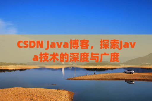 CSDN Java博客，探索Java技术的深度与广度